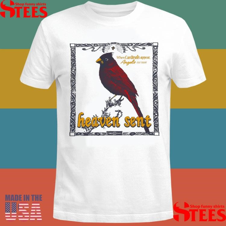 When Cardinals Appear Angels Are Near Heaven Sent Shirts