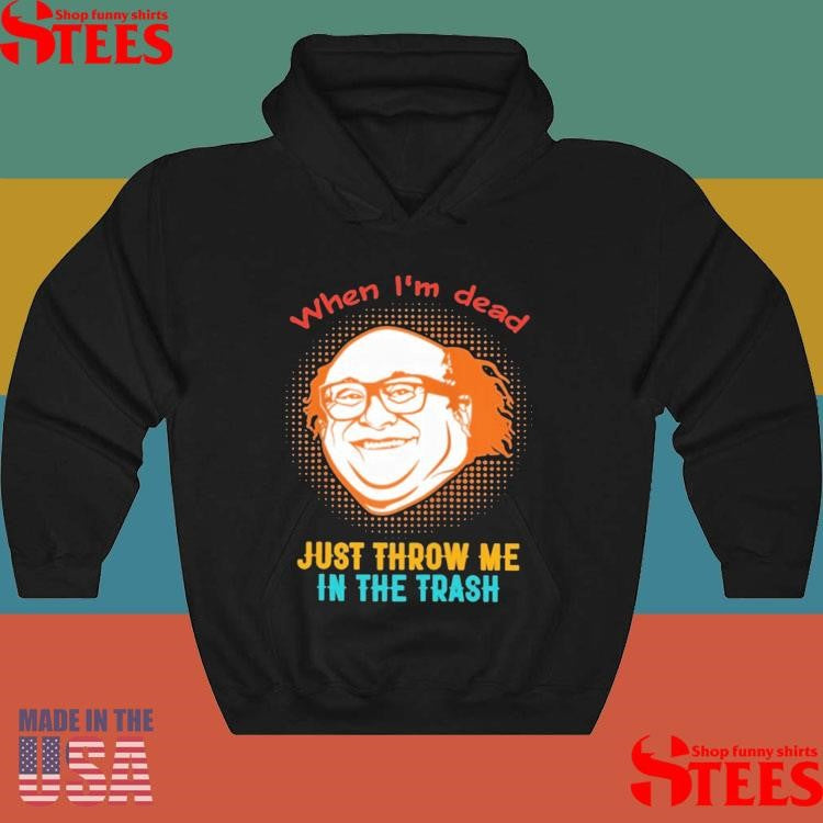 When I’m Dead Just Throw Me In The Trash Shirts