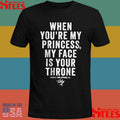 When You’re My Princess My Face Is Your Throne Combat Iron Apparel Co T-shirt