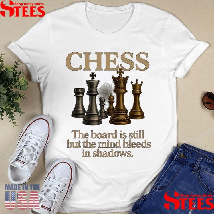 Where Kings Fall Chess The Board Is Still But The Mind Bleeds In Shadows T-shirt