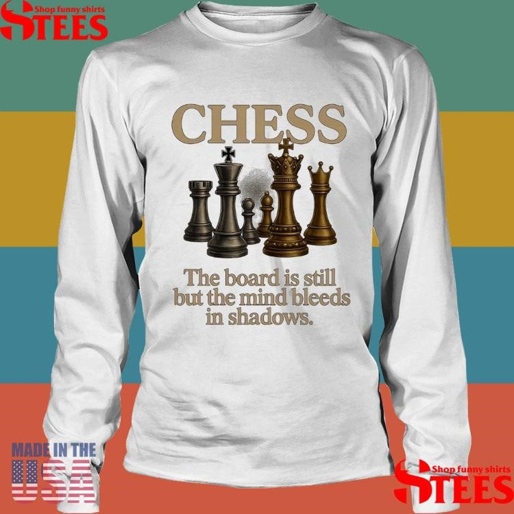 Where Kings Fall Chess The Board Is Still But The Mind Bleeds In Shadows T-shirt