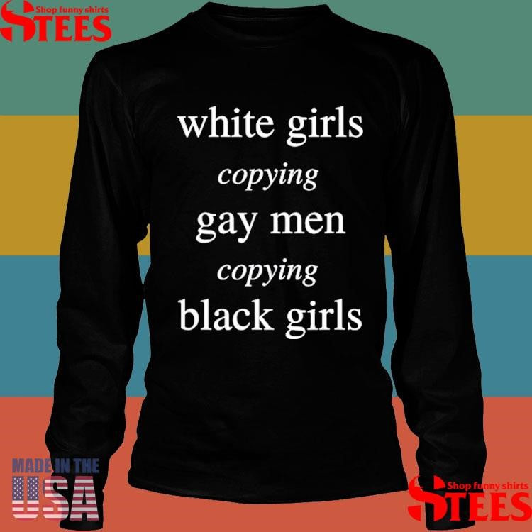 White Girls Copying Gay Men Copying Black Girls Shirts