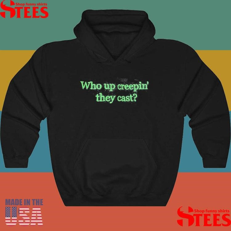 Who Up Creepin They Cast T-shirts