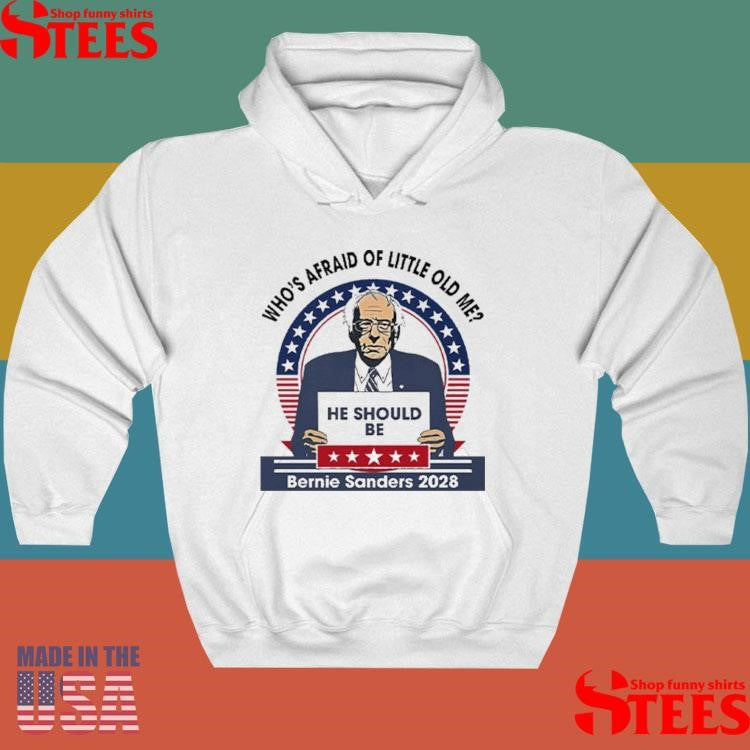 Who’s Afraid Of Little Old Me He Should Be Bernie Sanders 2028 Shirts