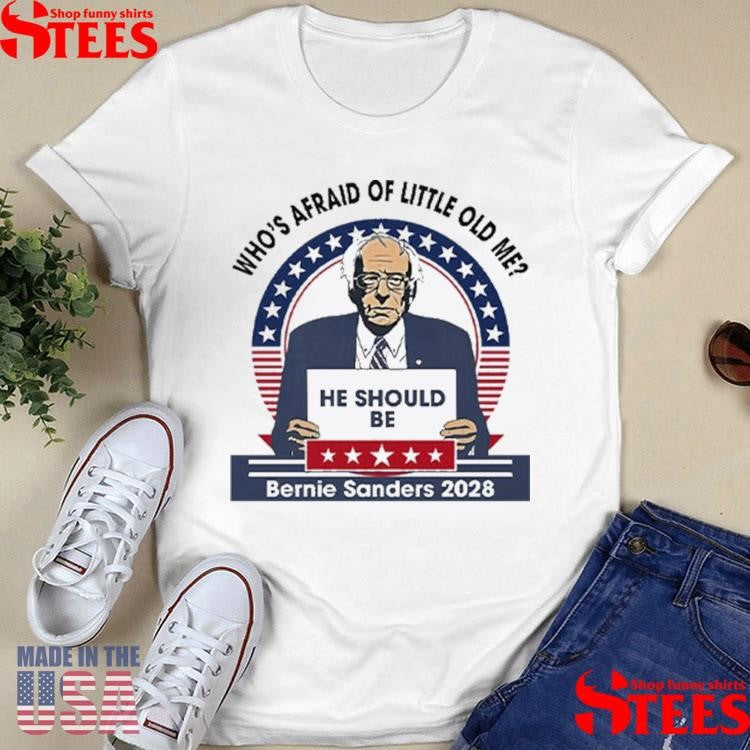 Who’s Afraid Of Little Old Me He Should Be Bernie Sanders 2028 Shirts