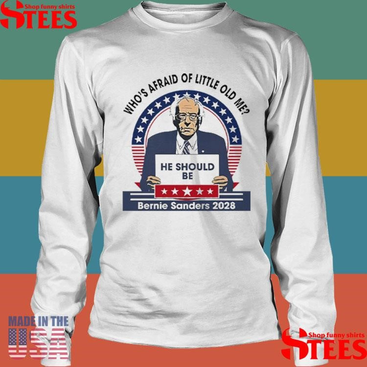 Who’s Afraid Of Little Old Me He Should Be Bernie Sanders 2028 Shirts