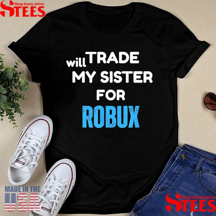 Will Trade My Sister For Robux T-shirt