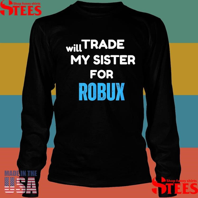Will Trade My Sister For Robux T-shirt