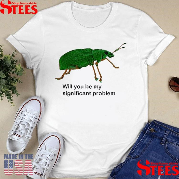 Will You Be My Significant Problem Shirts