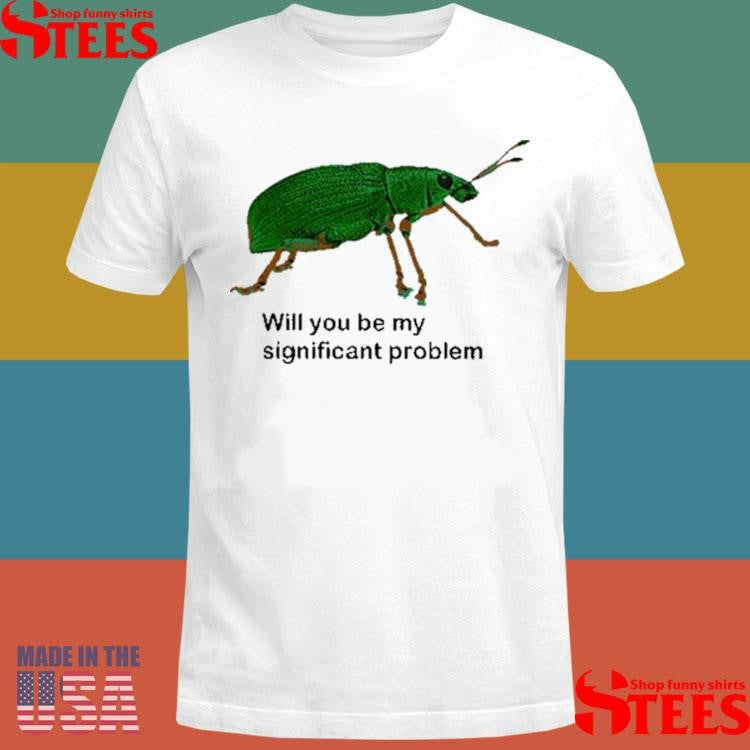 Will You Be My Significant Problem Shirts