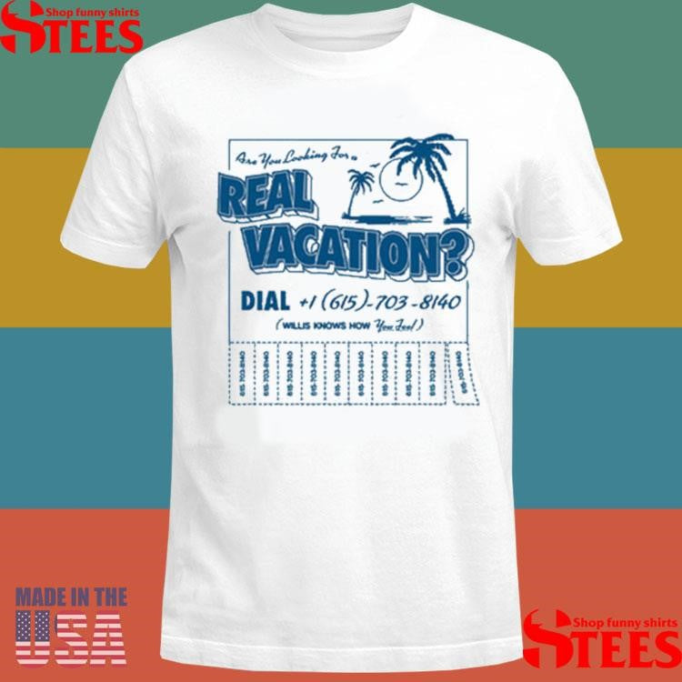 Willis Know How Are You Looking For A Real Vacation T-shirts