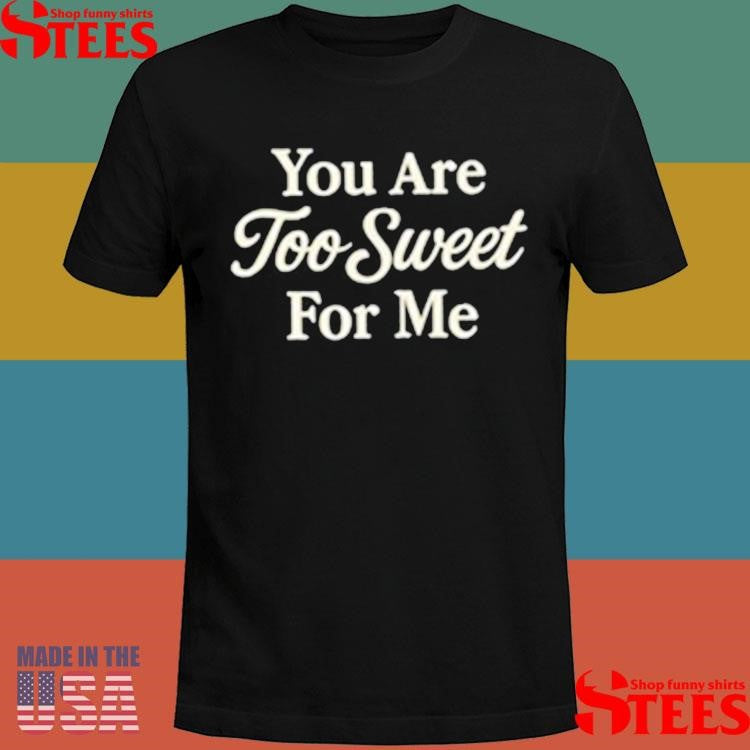 Winona Forever You Are Too Sweet For Me Shirts