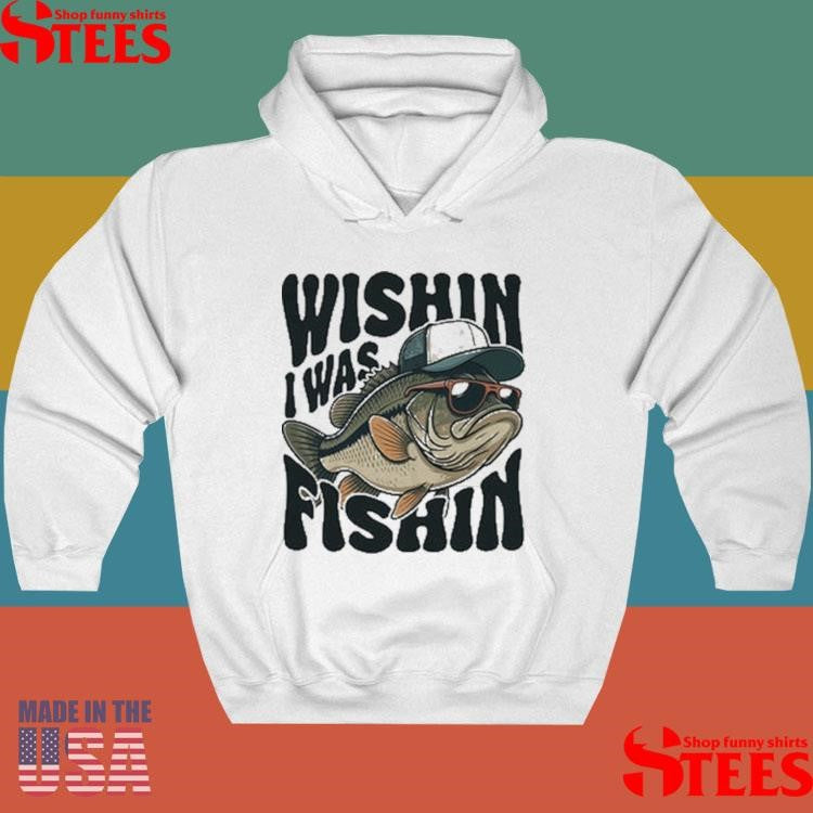 Wishin I Was Fishin Shirts