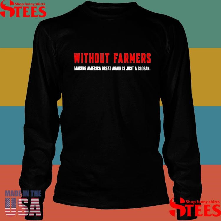 Without Farmers Making America Great Again I Just A Slogan Shirts