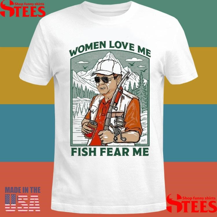 Women Love Me Fish Fear Me Shirts