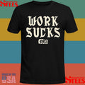 Work Sucks End T-Shirts
