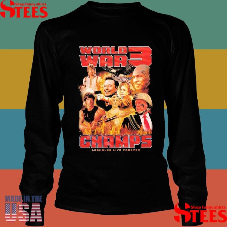 World War 3 Champions Assholes Live Forever T-shirt
