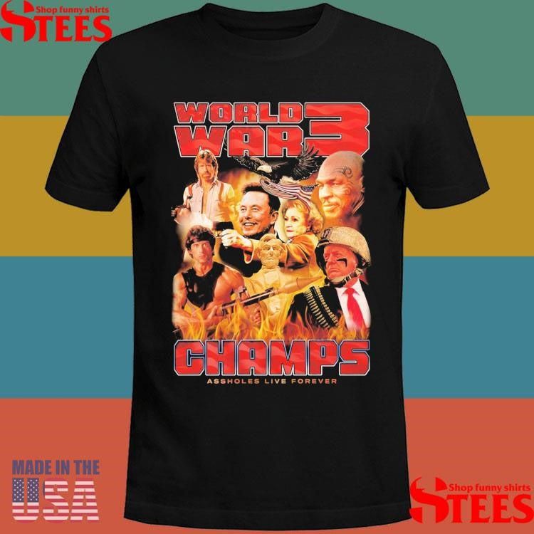 World War 3 Champions Assholes Live Forever T-shirt