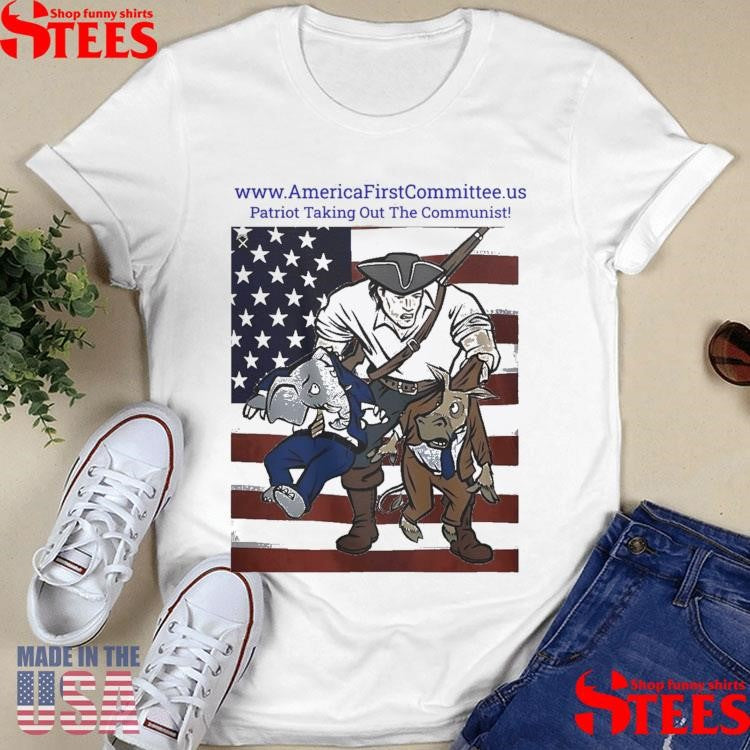 Www Americafirstcommittee.us Patriot Taking Out The Communist Shirts