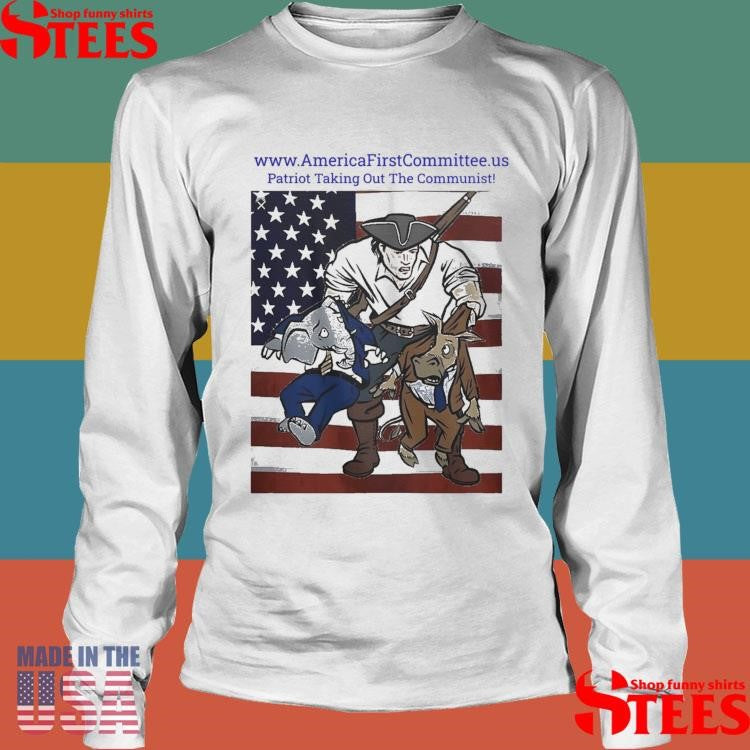 Www Americafirstcommittee.us Patriot Taking Out The Communist Shirts