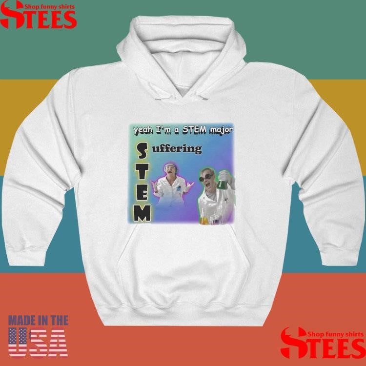 Yeah I’m A Stem Major Suffering T-shirt