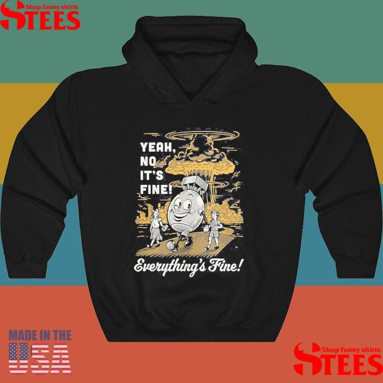 Yeah No It’s Fine Everything’s Fine Shirts