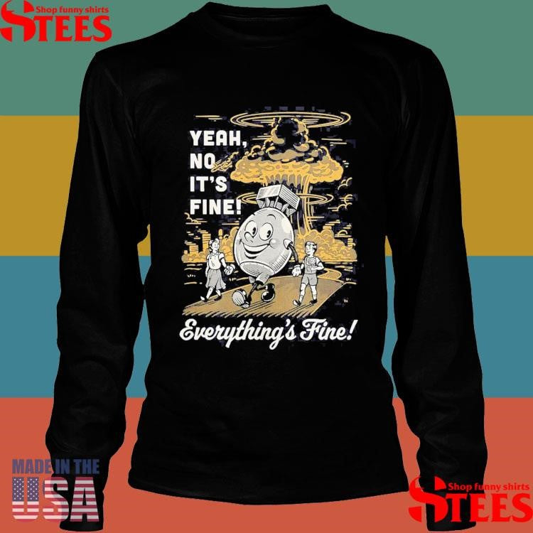 Yeah No It’s Fine Everything’s Fine Shirts