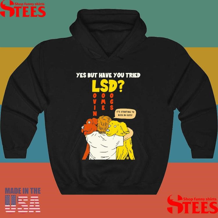 Yes But Have You Tried Lsd It’s Starting To Kick In Guys Shirts