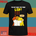 Yes But Have You Tried Lsd It’s Starting To Kick In Guys Shirts