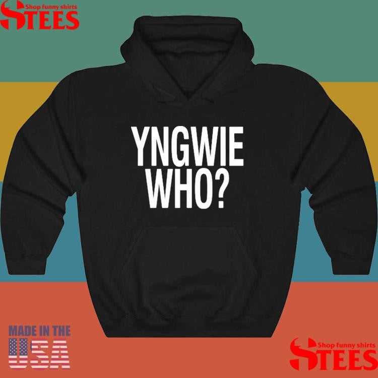 Yngwie Who Yngwie Fucking Malmsteen That’s Who T-shirt