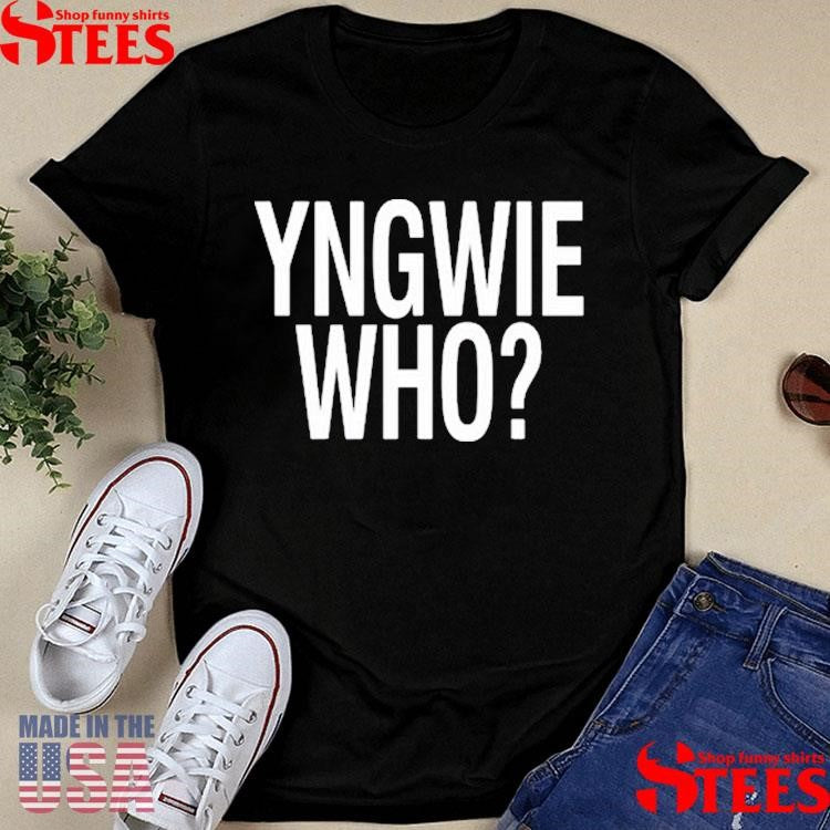 Yngwie Who Yngwie Fucking Malmsteen That’s Who T-shirt