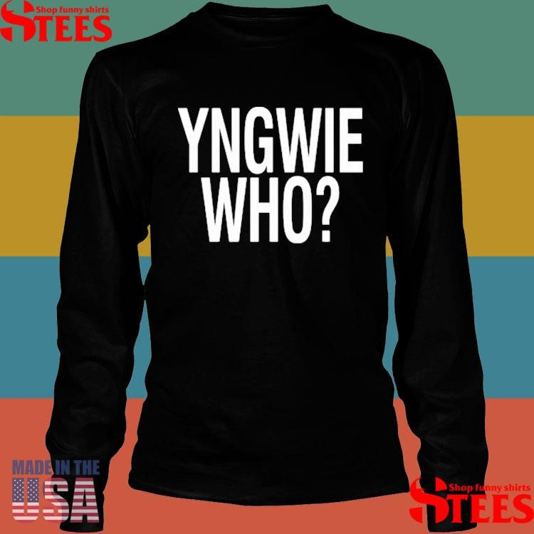 Yngwie Who Yngwie Fucking Malmsteen That’s Who T-shirt