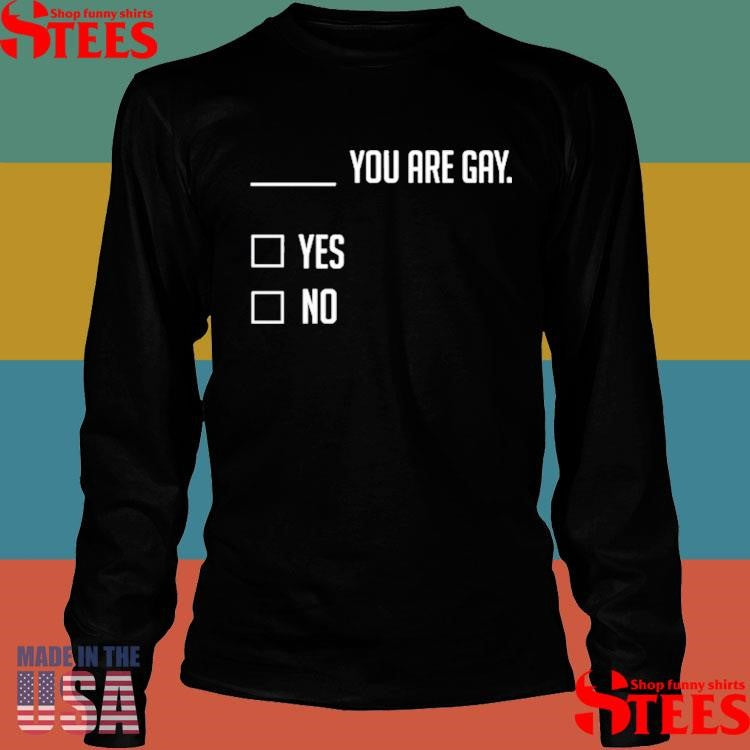 You Are Gay Yes No T-shirt