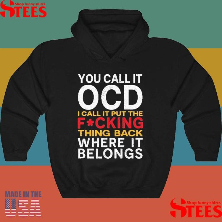 You Call It Ocd I Call It Put It Back Where It Belongs Shirts