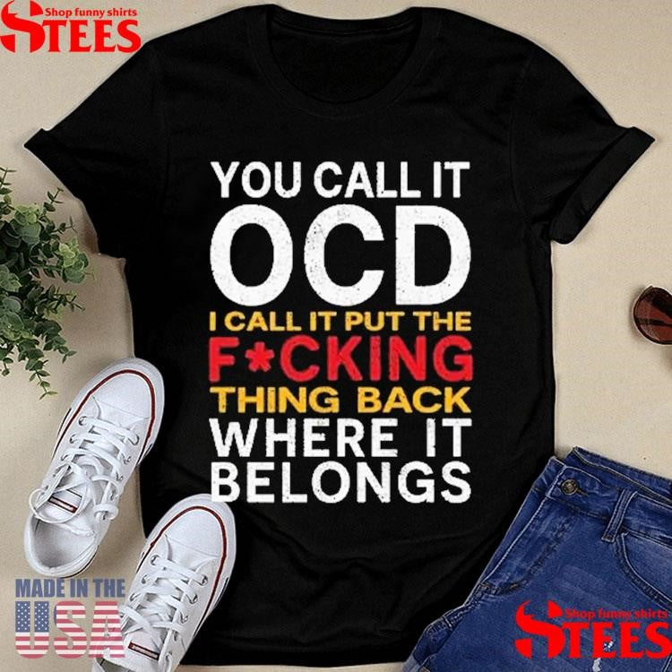 You Call It Ocd I Call It Put It Back Where It Belongs Shirts