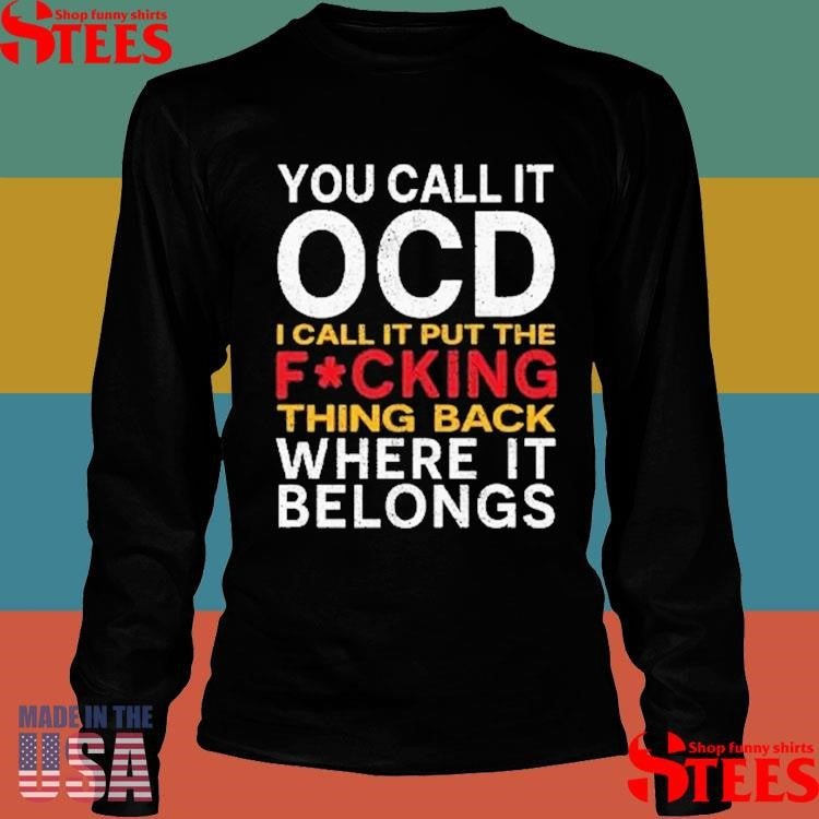You Call It Ocd I Call It Put It Back Where It Belongs Shirts