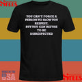 You Can’t Force A Person To Show You Respect But You Can Refuse To Be Disrespected T-shirt