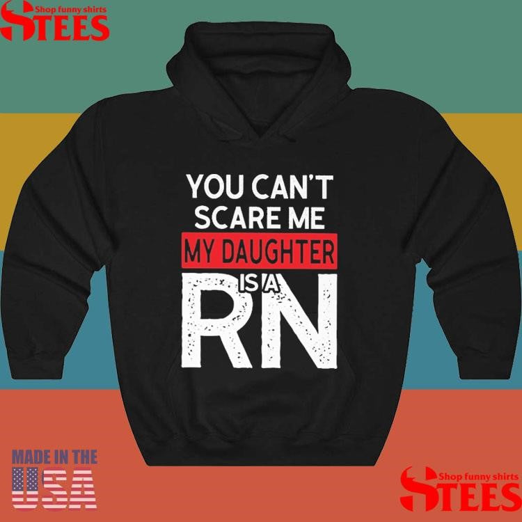You Cant Scare Me My Daughter Is A Rn Shirts