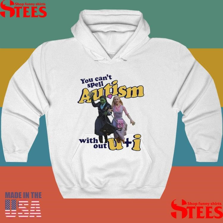 You Can’t Spell Autism Without U + I Glinda And Elphaba Wicked T-shirts