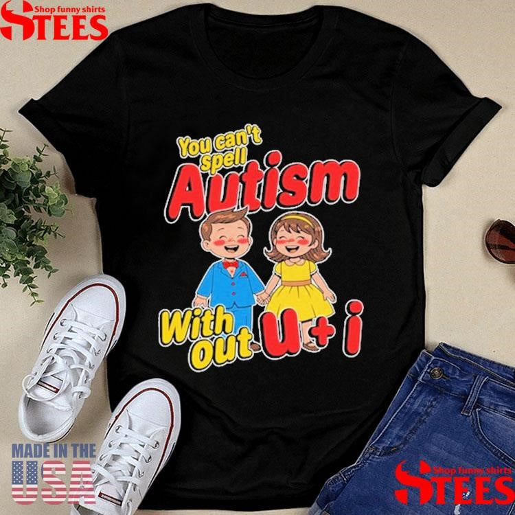 You Can’t Spell Autism Without U + I T-shirt