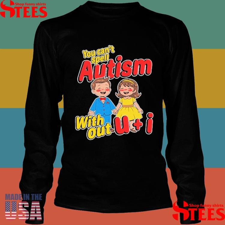 You Can’t Spell Autism Without U + I T-shirt