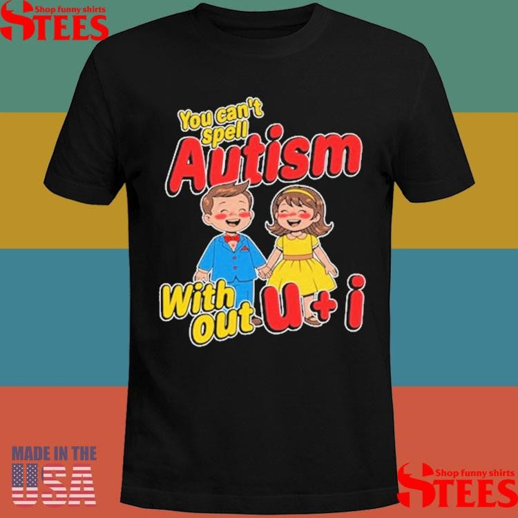 You Can’t Spell Autism Without U + I T-shirt