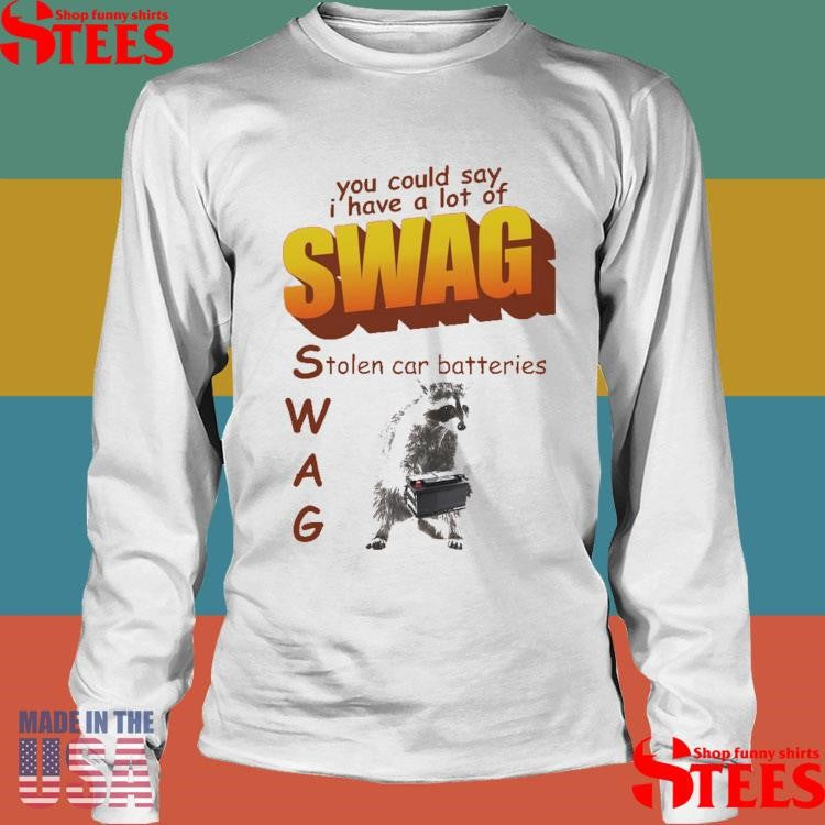 You Could Say I Have A Lot Of Swag Stolen Car Batteries Shirts