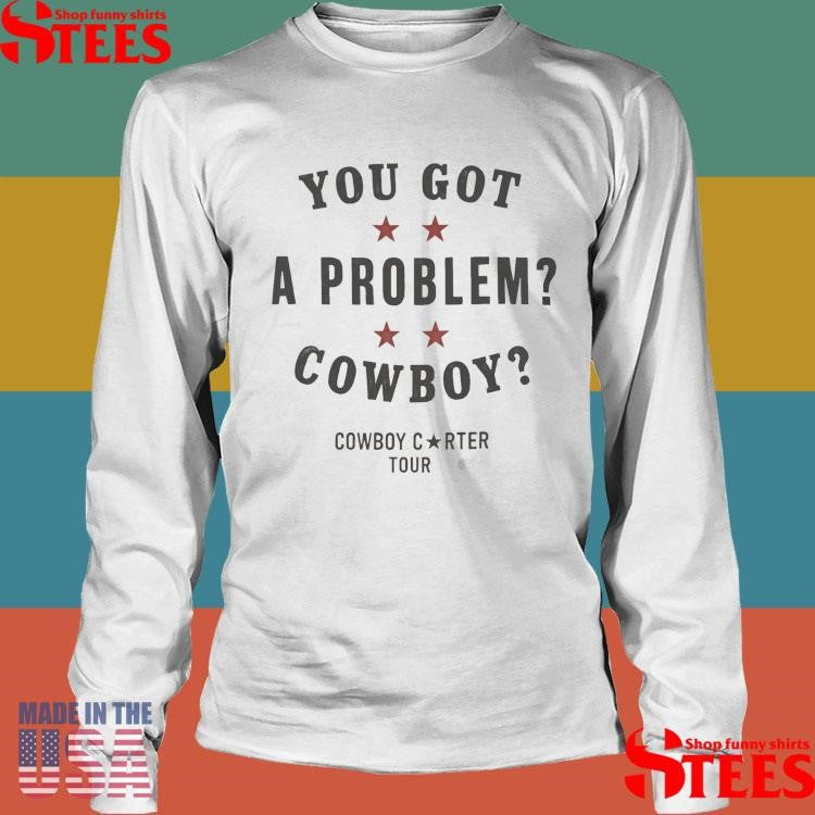 You Got A Problem Cowboy Beyoncé T-shirt