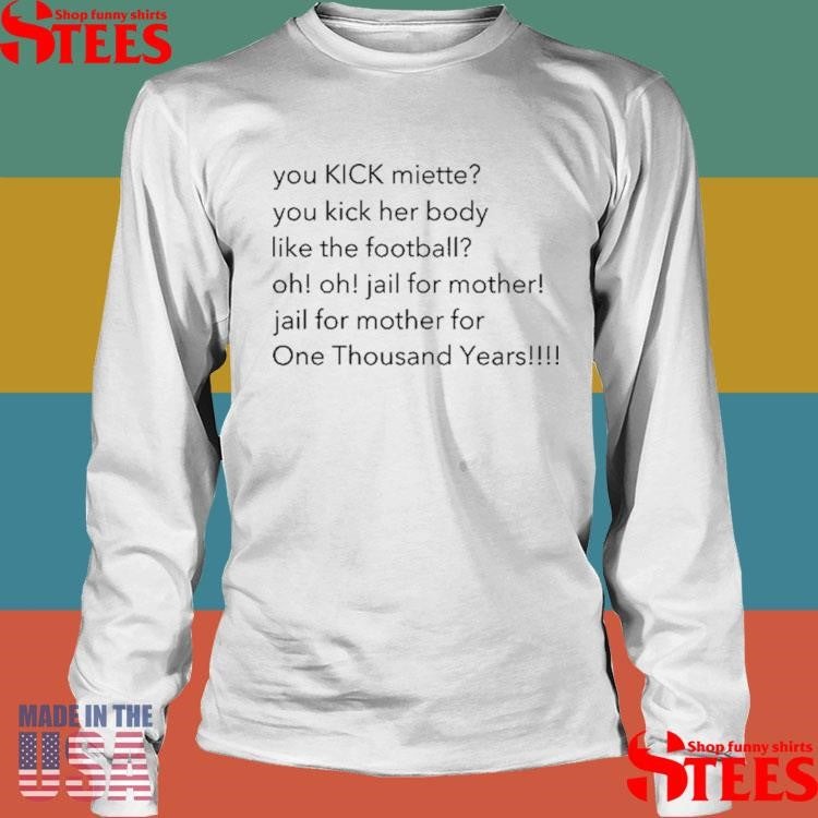 You Kick Miette You Kick Her Body Like The Football Oh Oh Jail For Mother Jail For Mother For One Thousand Years T-shirts