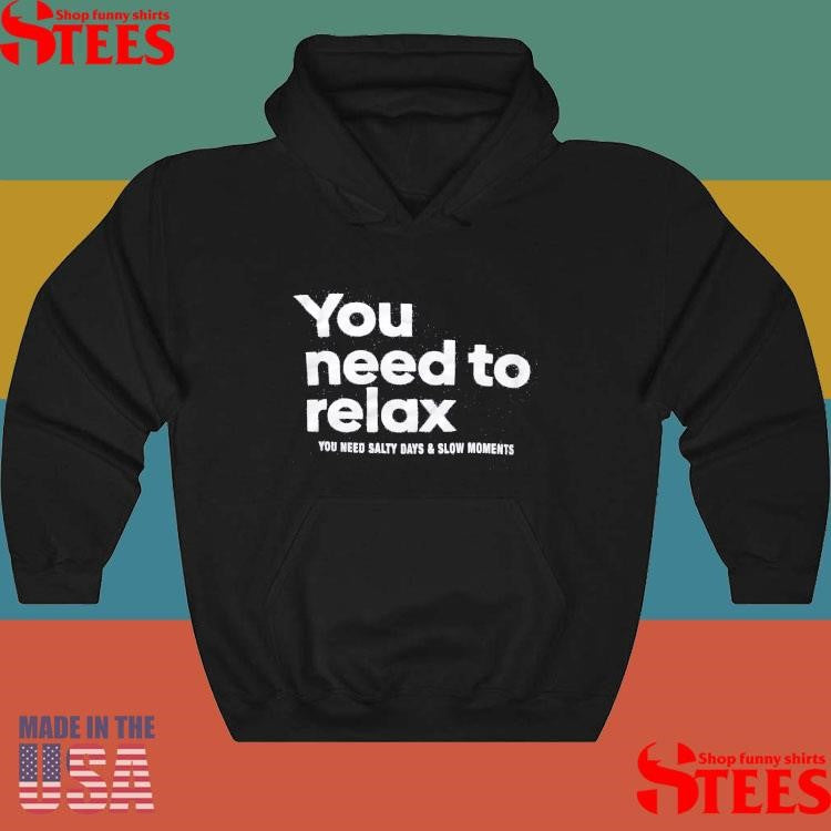 You Need To Relax You Need Salty Days & Slow Moments Shirts