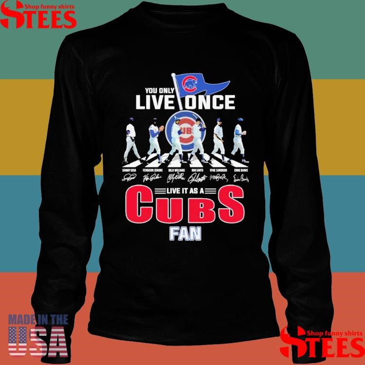 You Only Live Once Live It As A Cubs Fan Shirts