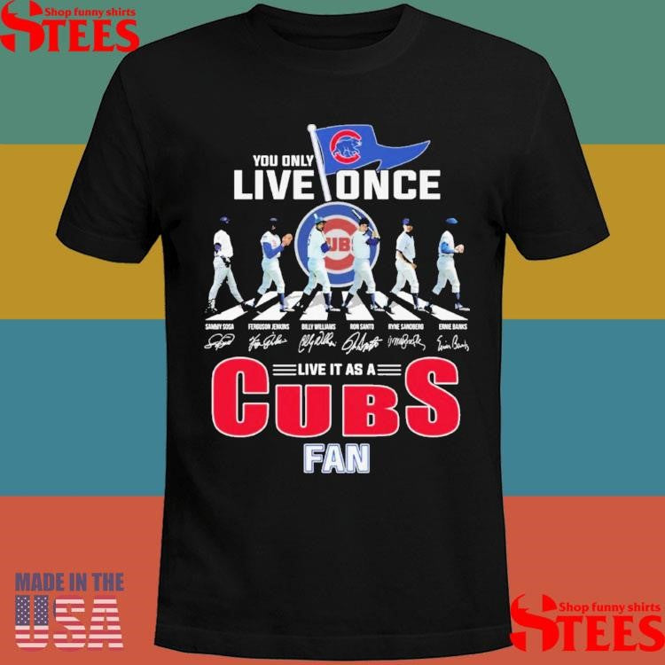 You Only Live Once Live It As A Cubs Fan Shirts