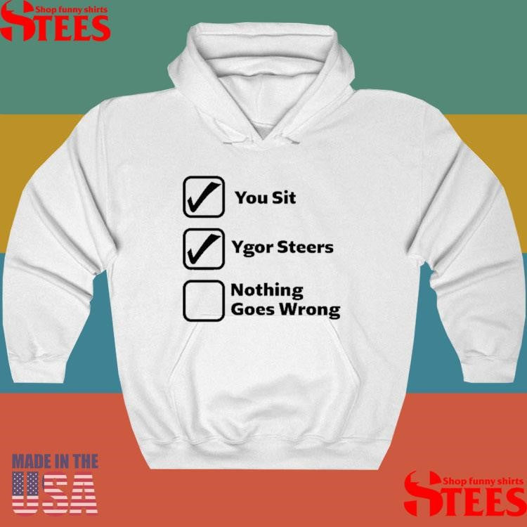 You Sit Ygor Steers Nothing Goes Wrong Shirts