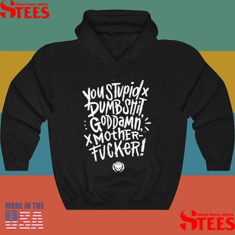 You Stupid Dumbshit Goddamn Motherfucker T-shirts